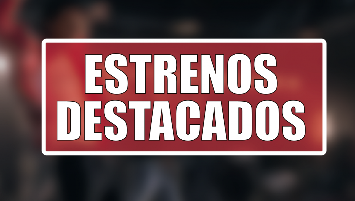 Estrenos Destacados de la Semana: del 20 al 26 de abril