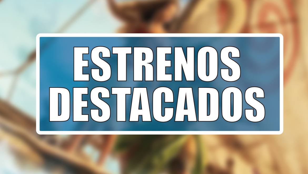 Estrenos Destacados de la Semana: del 6 al 12 de julio