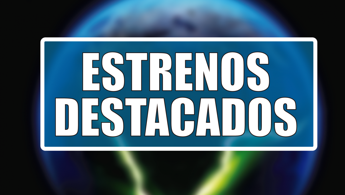Estrenos Destacados de la Semana: del 11 al 17 de agosto