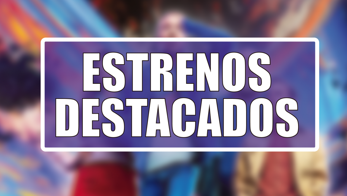 Estrenos Destacados de la Semana: del 20 al 26 de julio