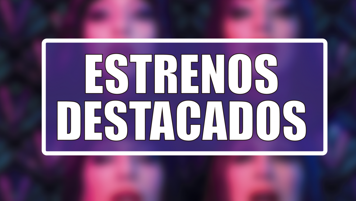 Estrenos Destacados de la Semana: del 10 al 16 de agosto