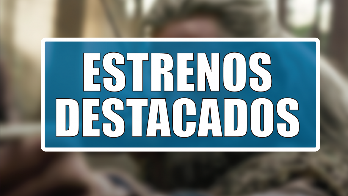 Estrenos Destacados de la Semana: del 17 al 23 de agosto