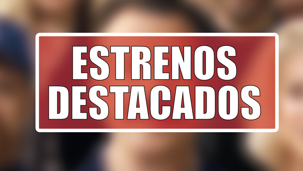 Estrenos Destacados de la Semana: del 3 al 9 de agosto