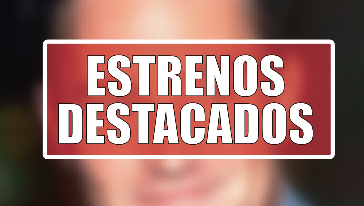 Estrenos Destacados de la Semana: del 26 de octure al 1° de noviembre